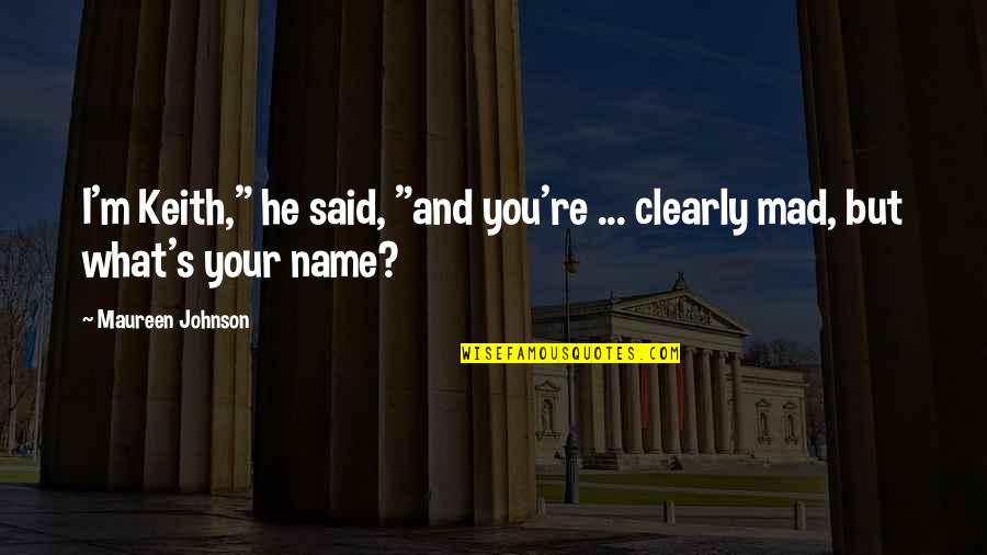 Necole Guillory Quotes By Maureen Johnson: I'm Keith," he said, "and you're ... clearly Necole Guillory Quotes By Maureen Johnson: I'm Keith," he said, "and you're ... clearly
