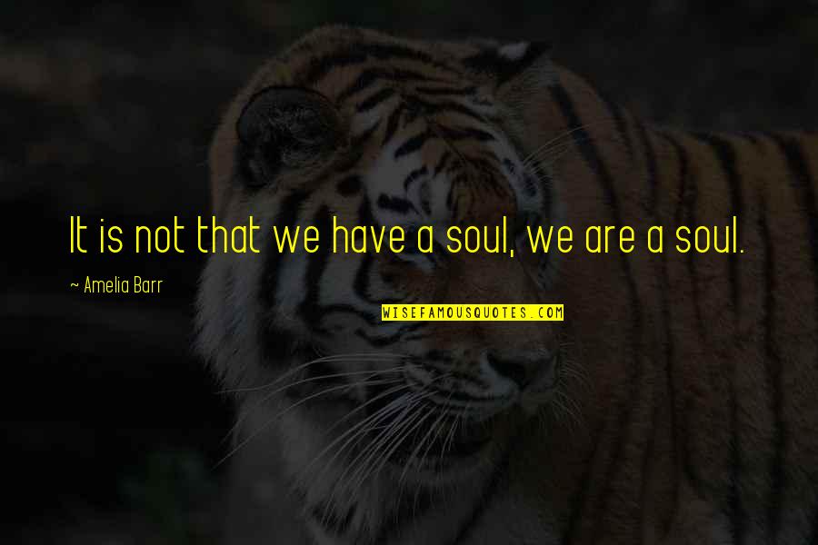 Necole Velasquez Quotes By Amelia Barr: It is not that we have a soul, Necole Velasquez Quotes By Amelia Barr: It is not that we have a soul,
