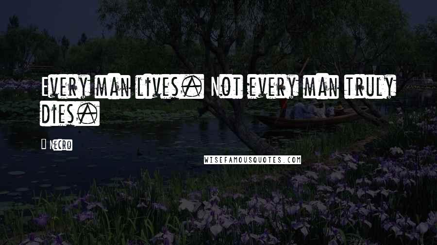 Necro quotes: Every man lives. Not every man truly dies.