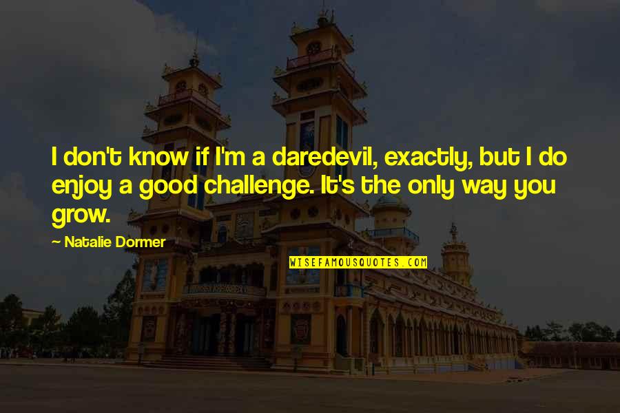 Necrodestination Quotes By Natalie Dormer: I don't know if I'm a daredevil, exactly, Necrodestination Quotes By Natalie Dormer: I don't know if I'm a daredevil, exactly,