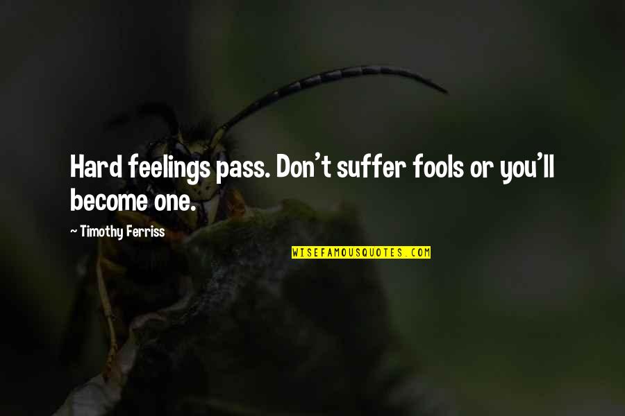 Necrodestination Quotes By Timothy Ferriss: Hard feelings pass. Don't suffer fools or you'll Necrodestination Quotes By Timothy Ferriss: Hard feelings pass. Don't suffer fools or you'll