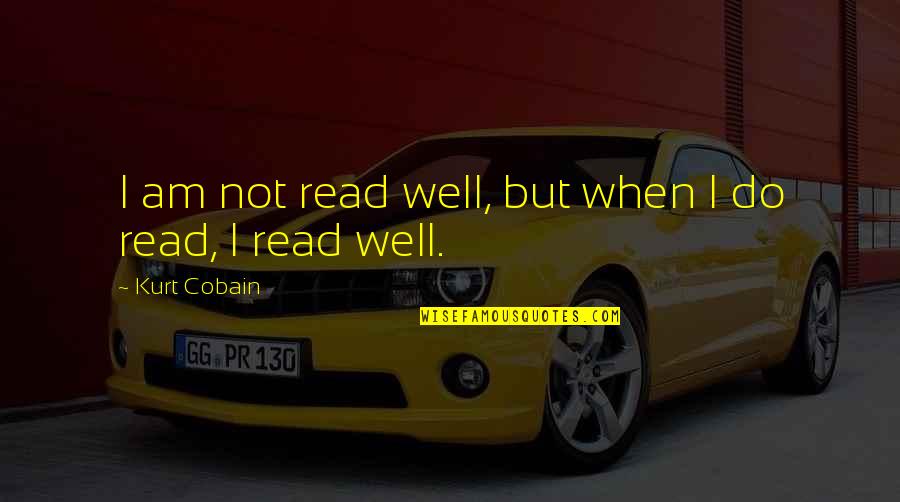 Necrological Service Quotes By Kurt Cobain: I am not read well, but when I