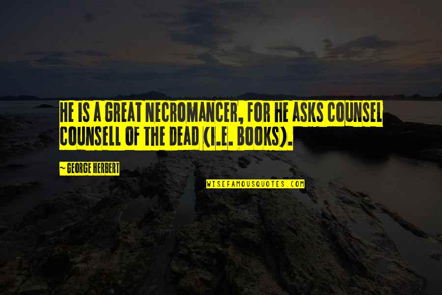 Necromancer Quotes By George Herbert: He is a great Necromancer, for he asks