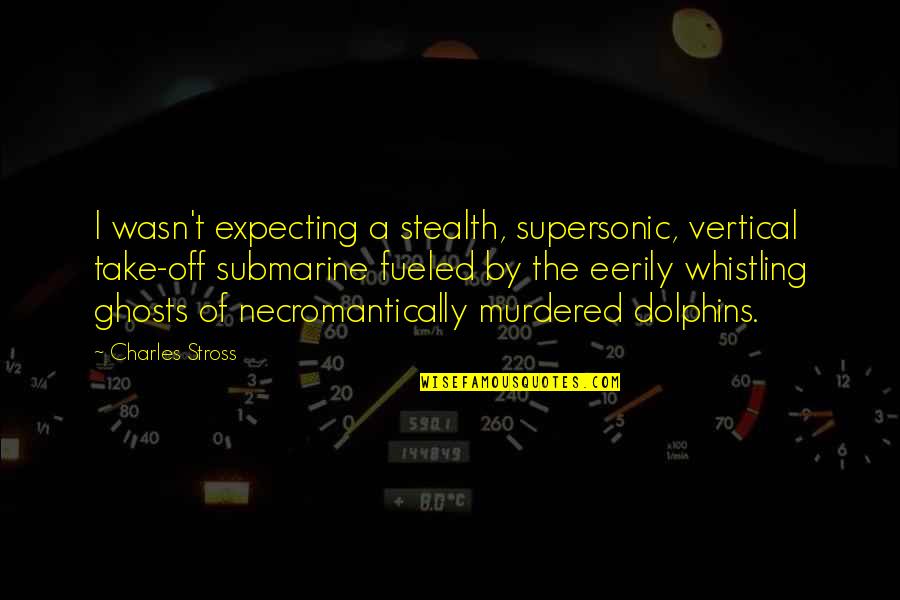Necromantically Quotes By Charles Stross: I wasn't expecting a stealth, supersonic, vertical take-off Necromantically Quotes By Charles Stross: I wasn't expecting a stealth, supersonic, vertical take-off