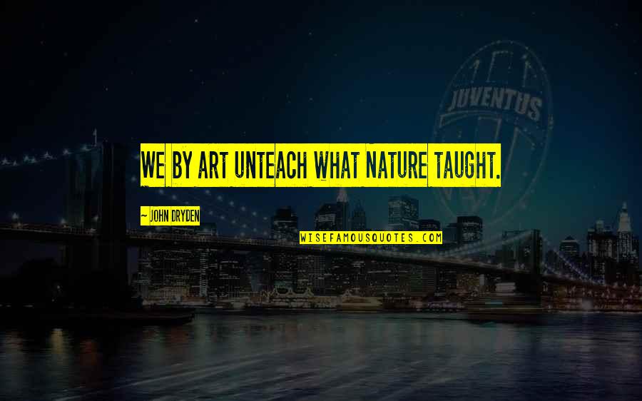 Necromantically Quotes By John Dryden: We by art unteach what Nature taught. Necromantically Quotes By John Dryden: We by art unteach what Nature taught.
