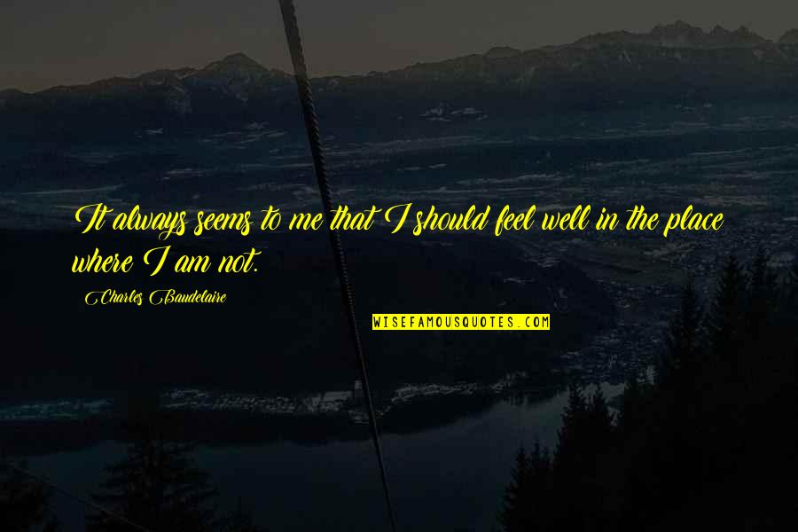 Necronomicon Ex Mortis Quotes By Charles Baudelaire: It always seems to me that I should Necronomicon Ex Mortis Quotes By Charles Baudelaire: It always seems to me that I should