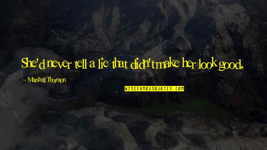 Necronomicon Spellbook Quotes By Marshall Thornton: She'd never tell a lie that didn't make Necronomicon Spellbook Quotes By Marshall Thornton: She'd never tell a lie that didn't make