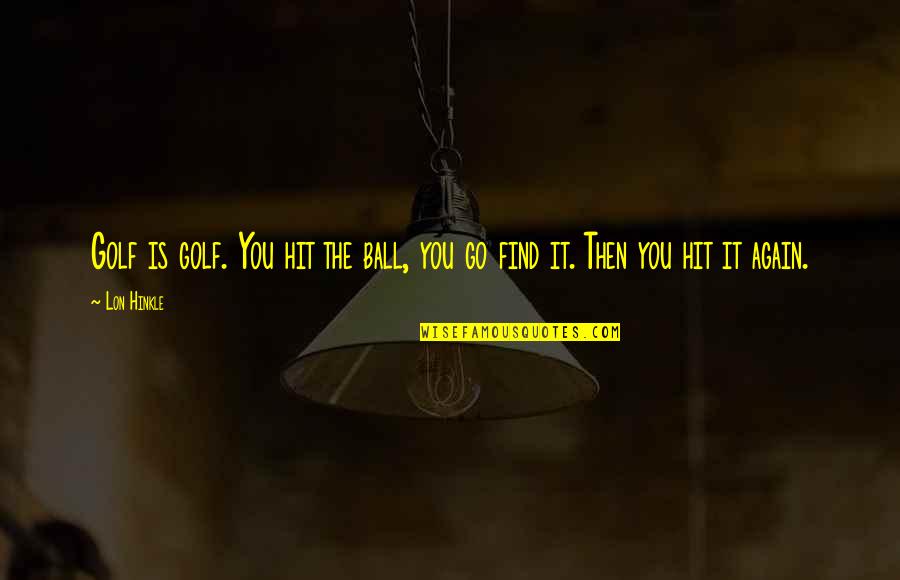 Necronomicon Spells Quotes By Lon Hinkle: Golf is golf. You hit the ball, you
