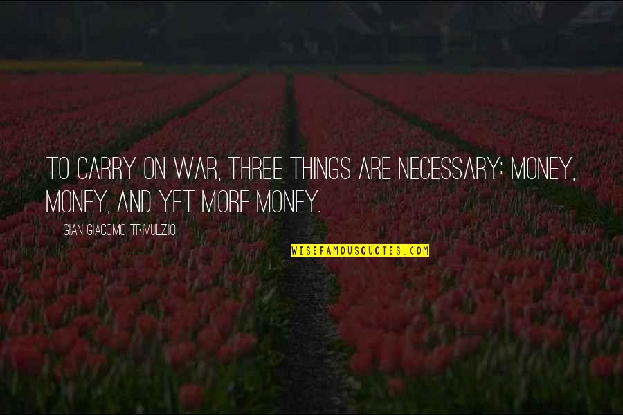 Necrophobia Fear Quotes By Gian Giacomo Trivulzio: To carry on war, three things are necessary: Necrophobia Fear Quotes By Gian Giacomo Trivulzio: To carry on war, three things are necessary: