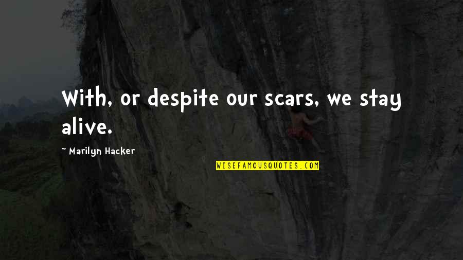 Necropolitical Quotes By Marilyn Hacker: With, or despite our scars, we stay alive.