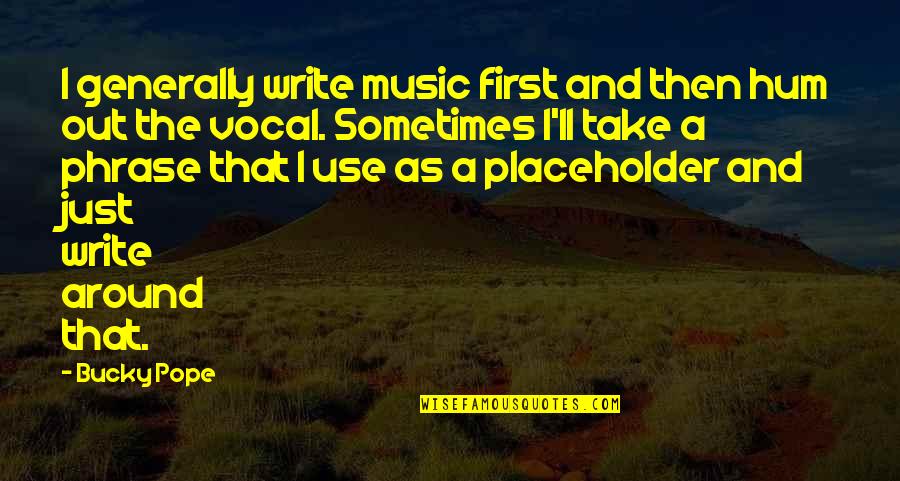 Necroscopy Quotes By Bucky Pope: I generally write music first and then hum Necroscopy Quotes By Bucky Pope: I generally write music first and then hum