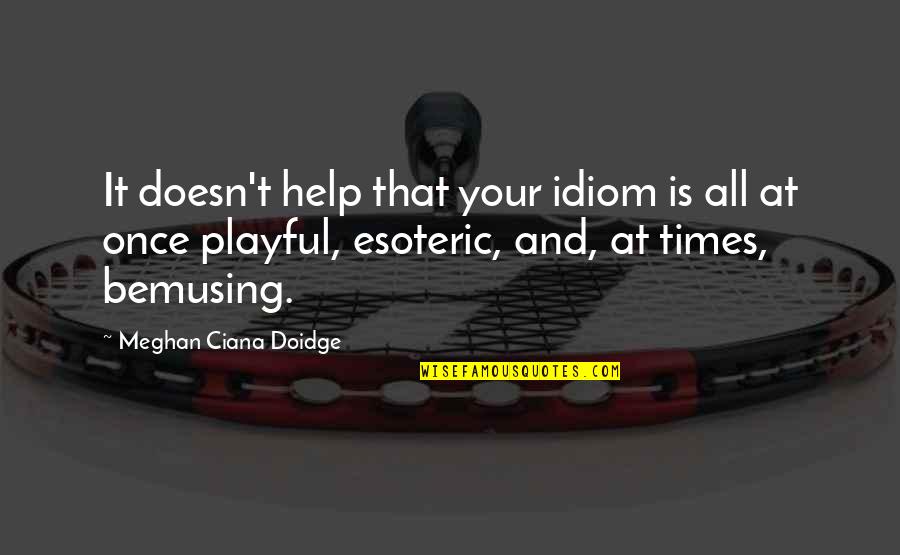 Necrotelecomnicon Quotes By Meghan Ciana Doidge: It doesn't help that your idiom is all Necrotelecomnicon Quotes By Meghan Ciana Doidge: It doesn't help that your idiom is all