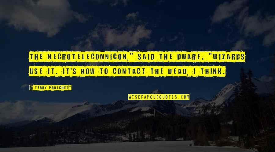 Necrotelecomnicon Quotes By Terry Pratchett: The Necrotelecomnicon," said the dwarf. "Wizards use it.