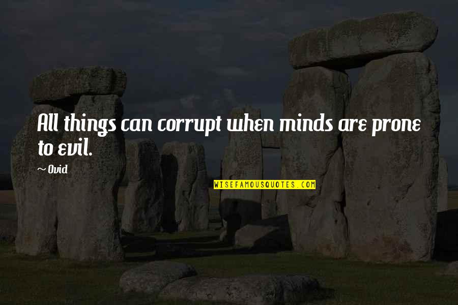 Necsel Quotes By Ovid: All things can corrupt when minds are prone