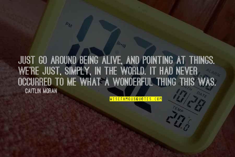 Nectali Roger Quotes By Caitlin Moran: Just go around being alive, and pointing at Nectali Roger Quotes By Caitlin Moran: Just go around being alive, and pointing at