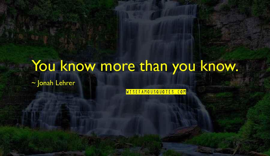 Nectar And Love Quotes By Jonah Lehrer: You know more than you know. Nectar And Love Quotes By Jonah Lehrer: You know more than you know.