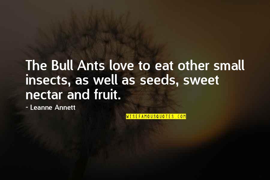 Nectar And Love Quotes By Leanne Annett: The Bull Ants love to eat other small Nectar And Love Quotes By Leanne Annett: The Bull Ants love to eat other small