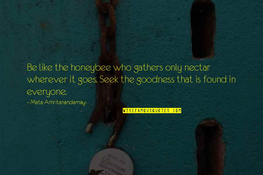 Nectar And Love Quotes By Mata Amritanandamayi: Be like the honeybee who gathers only nectar Nectar And Love Quotes By Mata Amritanandamayi: Be like the honeybee who gathers only nectar