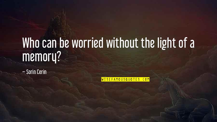 Nectar In A Sieve Symbolism Quotes By Sorin Cerin: Who can be worried without the light of