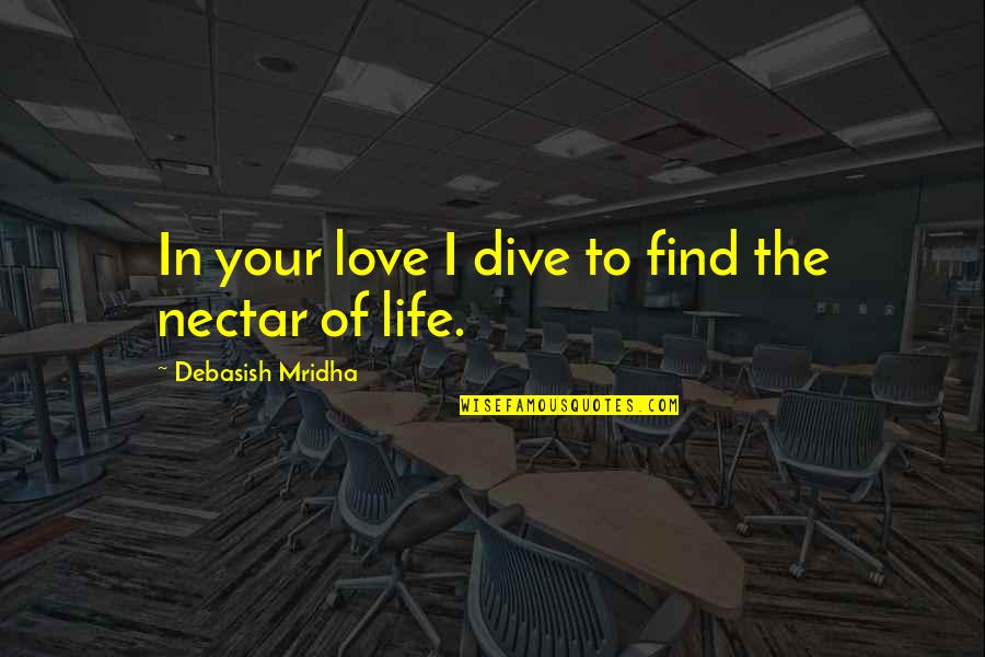 Nectar Of Life Quotes By Debasish Mridha: In your love I dive to find the