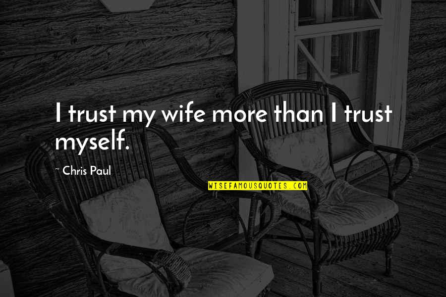 Nectar Of Love Quotes By Chris Paul: I trust my wife more than I trust Nectar Of Love Quotes By Chris Paul: I trust my wife more than I trust
