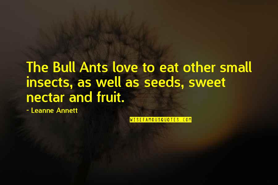 Nectar Of Love Quotes By Leanne Annett: The Bull Ants love to eat other small Nectar Of Love Quotes By Leanne Annett: The Bull Ants love to eat other small