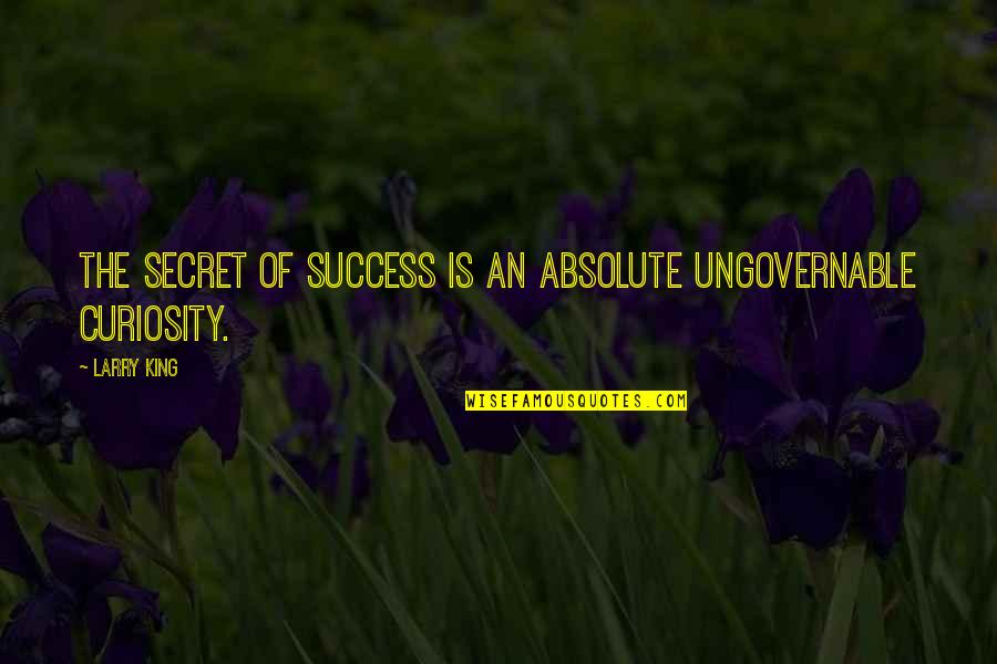 Nectar Of Pain Quotes By Larry King: The secret of success is an absolute ungovernable