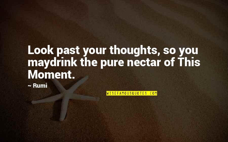 Nectar Quotes By Rumi: Look past your thoughts, so you maydrink the