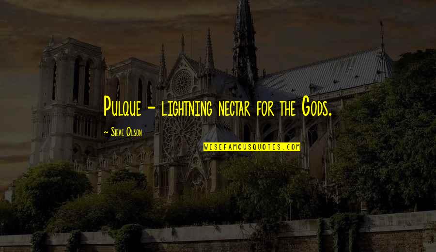 Nectar Quotes By Steve Olson: Pulque - lightning nectar for the Gods.