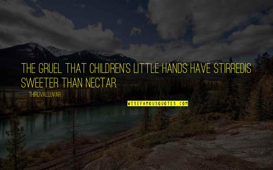 Nectar Quotes By Thiruvalluvar: The gruel that children's little hands have stirredIs