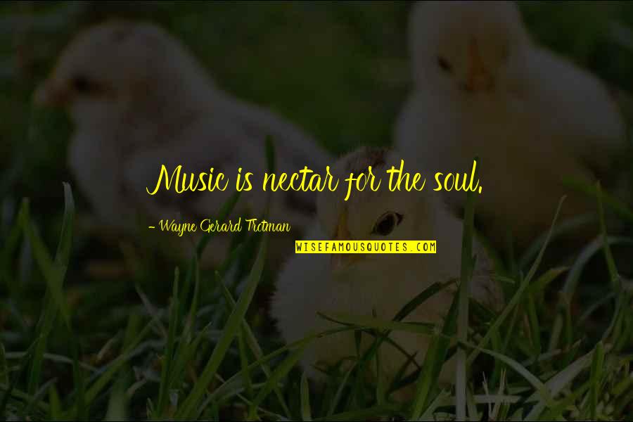 Nectar Quotes By Wayne Gerard Trotman: Music is nectar for the soul.