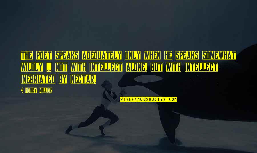 Nectar'd Quotes By Henry Miller: The poet speaks adequately only when he speaks