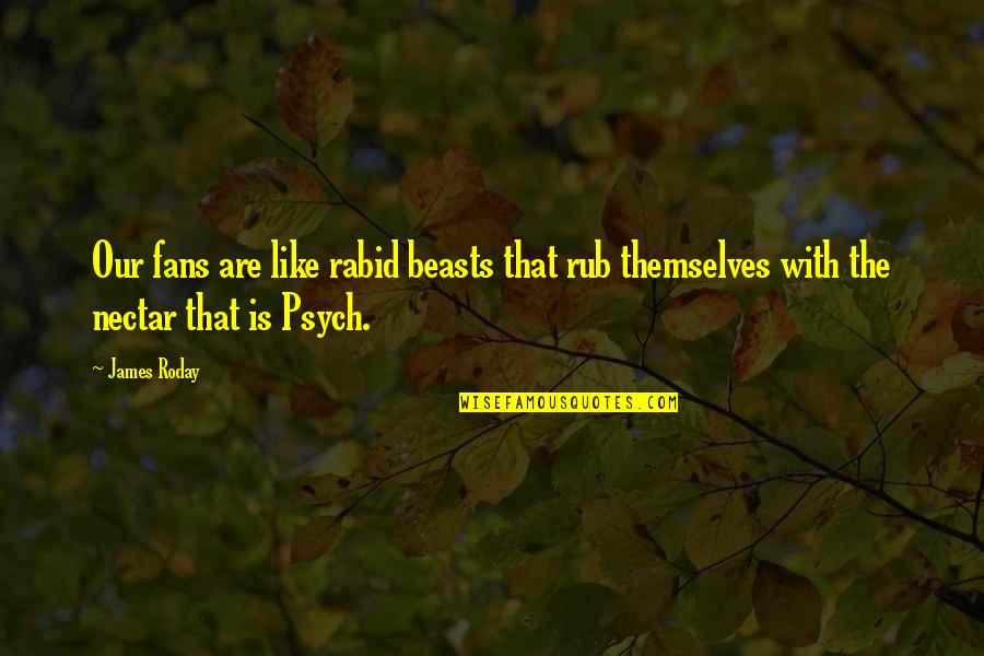 Nectar'd Quotes By James Roday: Our fans are like rabid beasts that rub