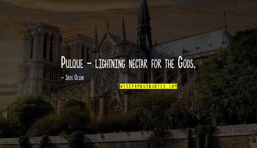 Nectar'd Quotes By Steve Olson: Pulque - lightning nectar for the Gods.