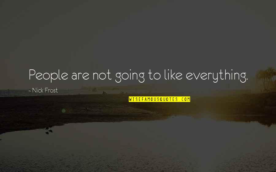 Nectarine Quotes By Nick Frost: People are not going to like everything.