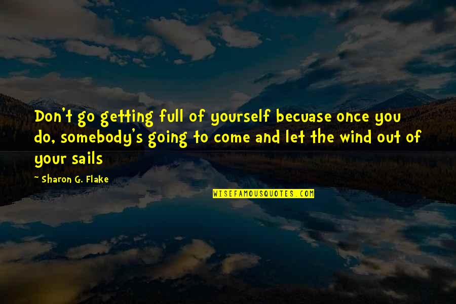 Nectaring Quotes By Sharon G. Flake: Don't go getting full of yourself becuase once