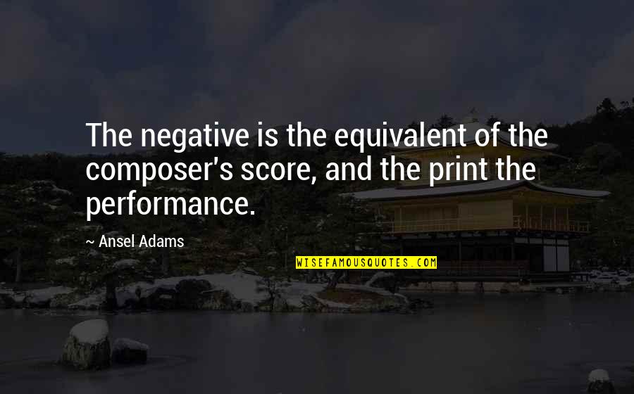 Nectars Lewes Quotes By Ansel Adams: The negative is the equivalent of the composer's Nectars Lewes Quotes By Ansel Adams: The negative is the equivalent of the composer's