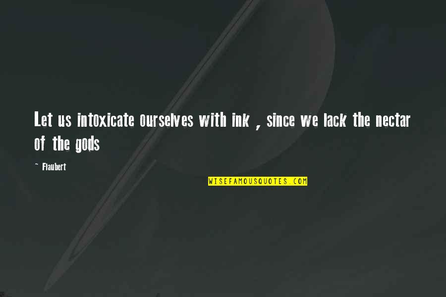 Nectar's Quotes By Flaubert: Let us intoxicate ourselves with ink , since