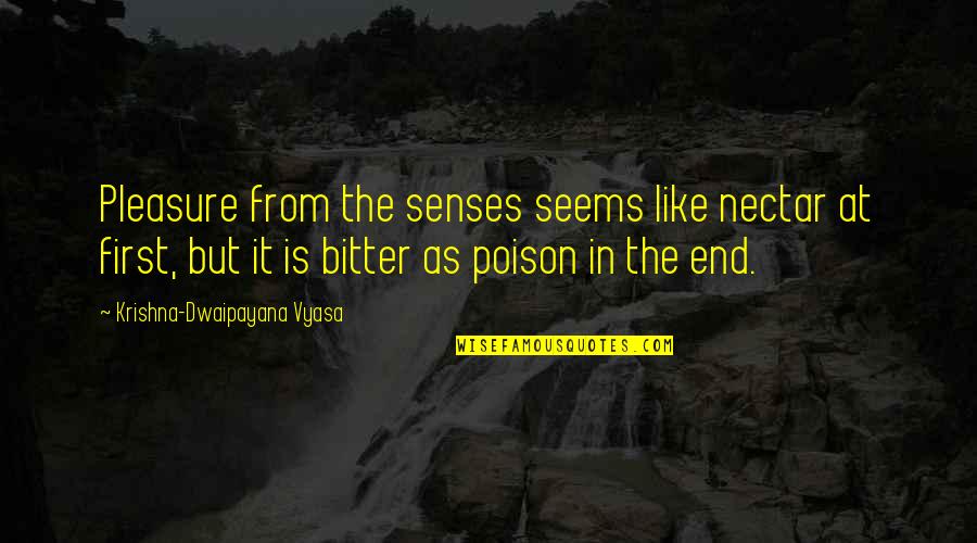 Nectar's Quotes By Krishna-Dwaipayana Vyasa: Pleasure from the senses seems like nectar at Nectar's Quotes By Krishna-Dwaipayana Vyasa: Pleasure from the senses seems like nectar at
