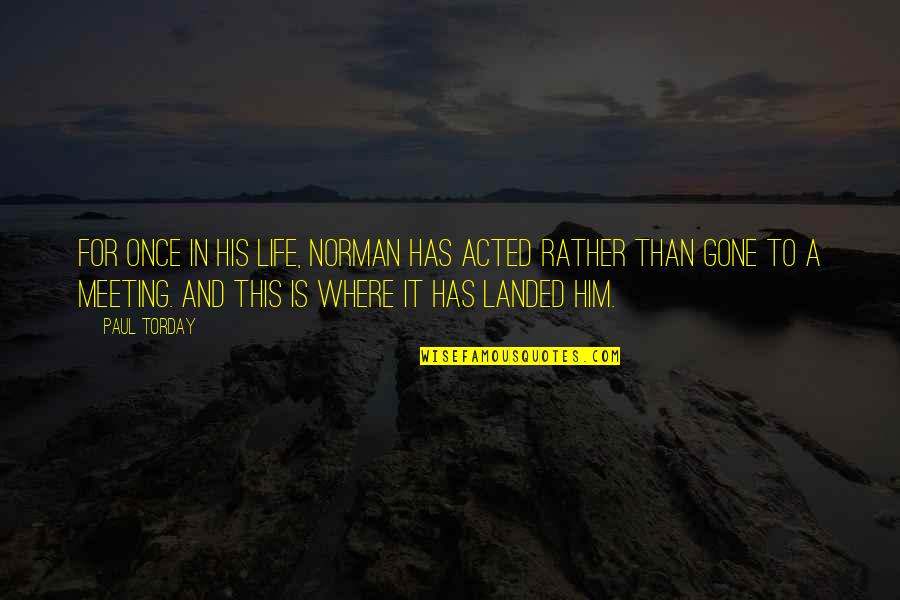 Necu Epay Quotes By Paul Torday: For once in his life, Norman has acted Necu Epay Quotes By Paul Torday: For once in his life, Norman has acted