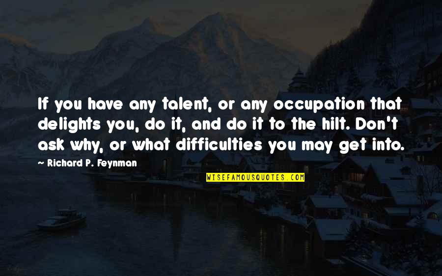 Neculai Seghedin Quotes By Richard P. Feynman: If you have any talent, or any occupation Neculai Seghedin Quotes By Richard P. Feynman: If you have any talent, or any occupation
