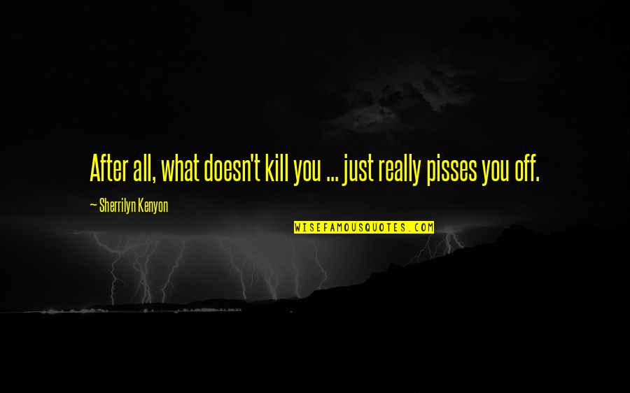 Neculai Seghedin Quotes By Sherrilyn Kenyon: After all, what doesn't kill you ... just Neculai Seghedin Quotes By Sherrilyn Kenyon: After all, what doesn't kill you ... just