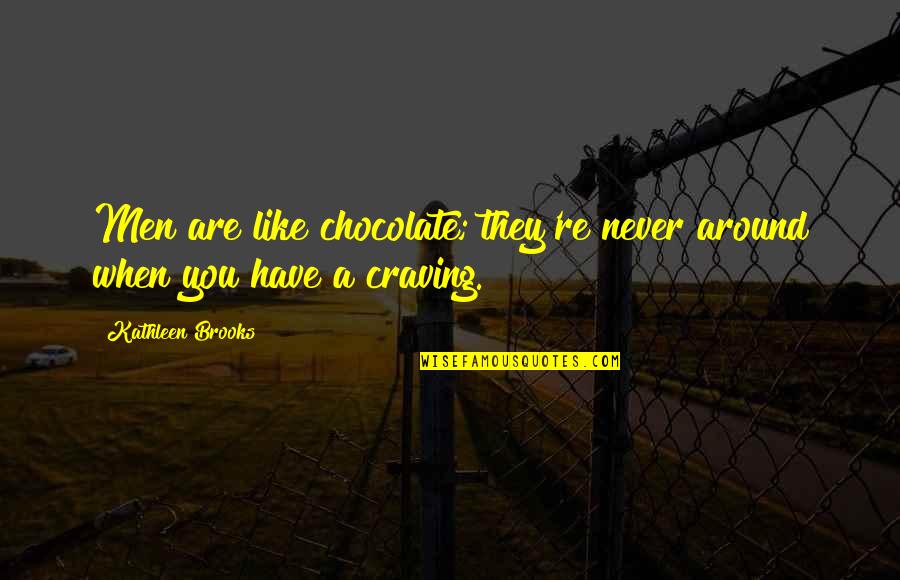 Necunoscuta De La Quotes By Kathleen Brooks: Men are like chocolate; they're never around when Necunoscuta De La Quotes By Kathleen Brooks: Men are like chocolate; they're never around when