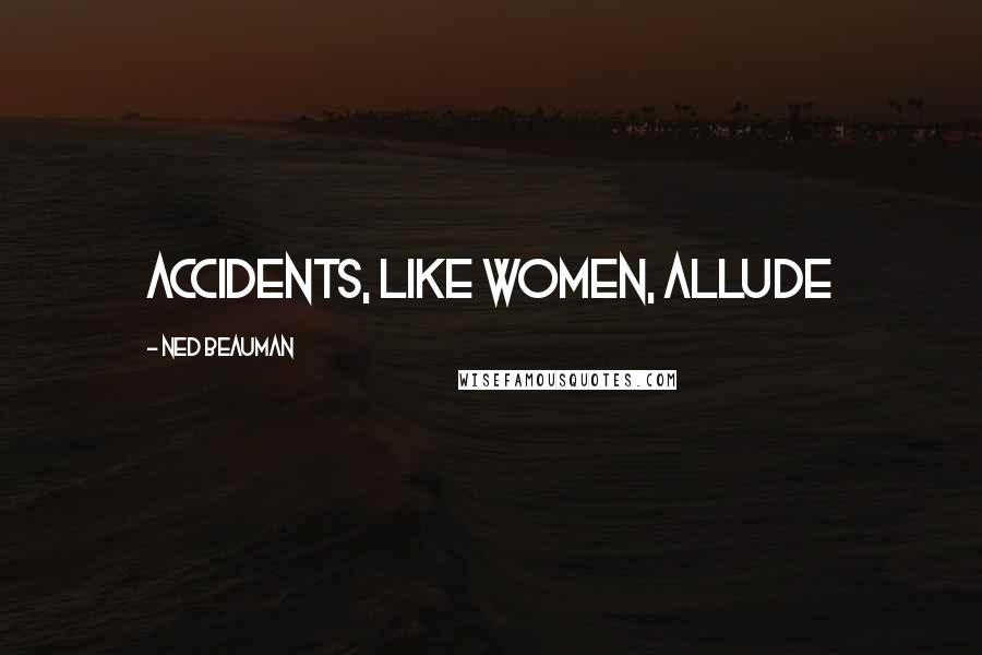 Ned Beauman quotes: accidents, like women, allude