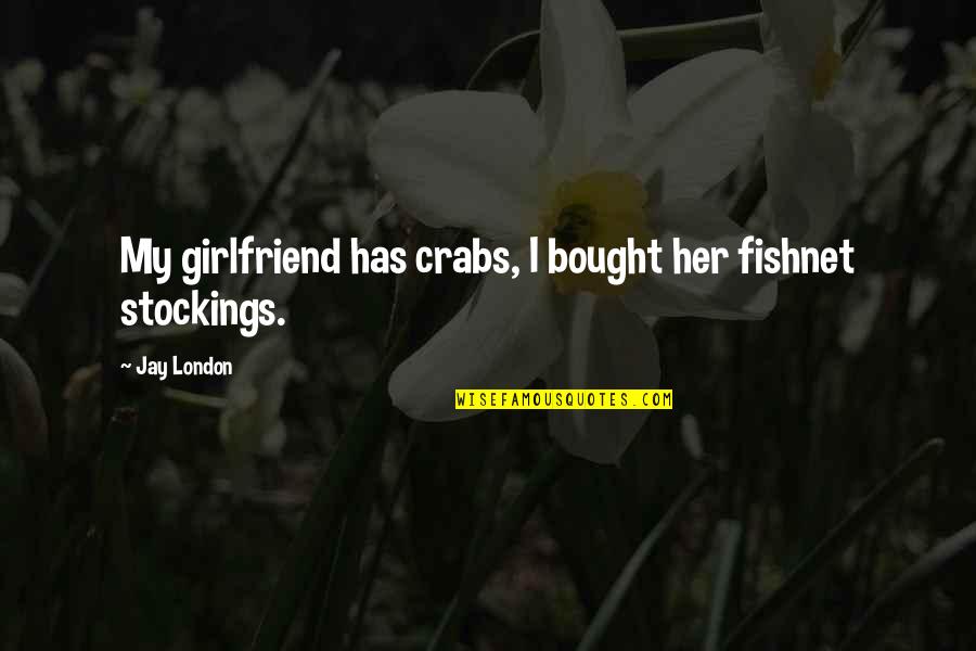 Ned Bigby Quotes By Jay London: My girlfriend has crabs, I bought her fishnet