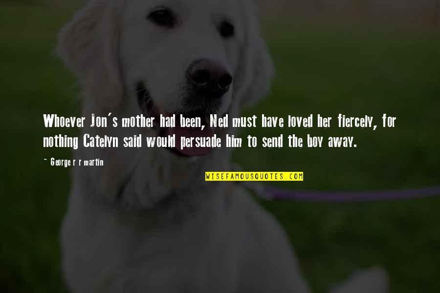 Ned Catelyn Quotes By George R R Martin: Whoever Jon's mother had been, Ned must have