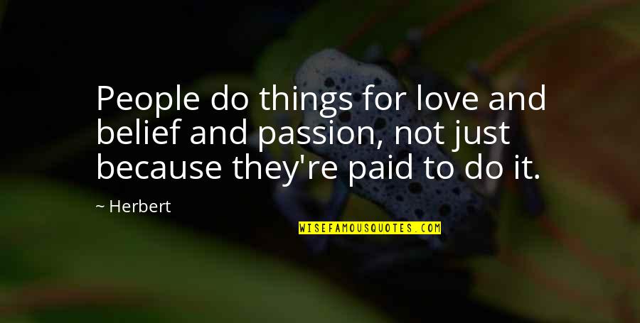 Ned Cobb Quotes By Herbert: People do things for love and belief and
