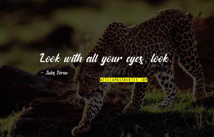 Ned Colletti Quotes By Jules Verne: Look with all your eyes, look.