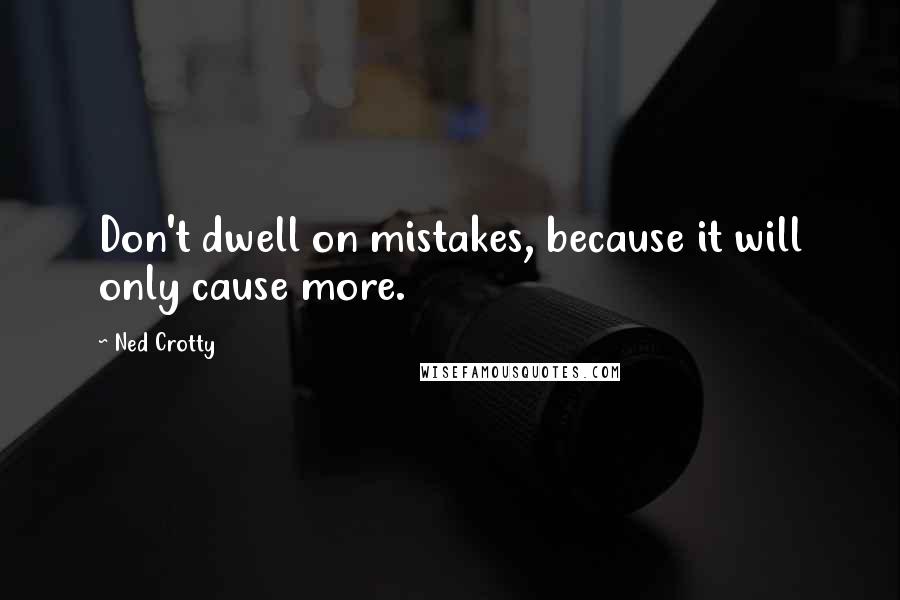 Ned Crotty quotes: Don't dwell on mistakes, because it will only cause more.