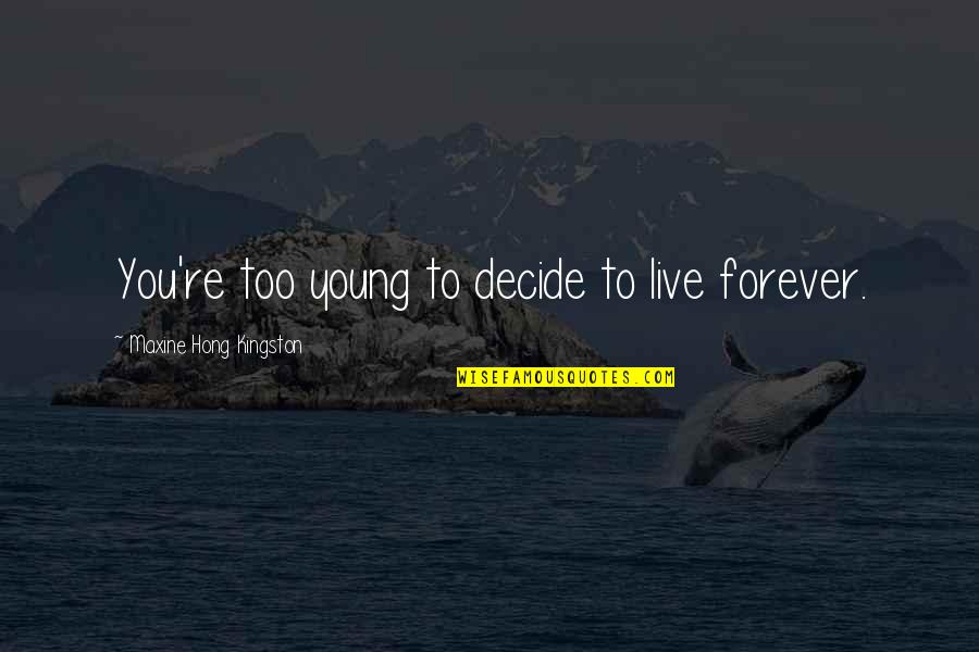 Ned Flanders Neighbor Quotes By Maxine Hong Kingston: You're too young to decide to live forever. Ned Flanders Neighbor Quotes By Maxine Hong Kingston: You're too young to decide to live forever.
